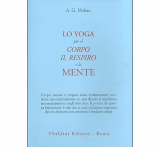 Lo Yoga per il Corpo, il Respiro e la Mente, di A.G. Mohan