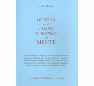 Lo Yoga per il Corpo, il Respiro e la Mente, di A.G. Mohan