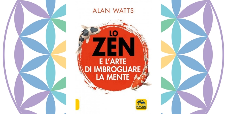 Lo Zen e l’Arte di Imbrogliare la Mente, di Alan Watts