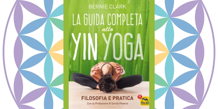 La guida completa allo Yin Yoga Bernie Clarck