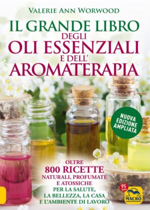 Il Grande Libro degli Oli essenziali e dell’Aromaterapia